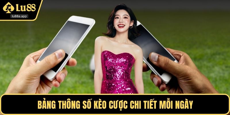 Bảng thông số kèo cược chi tiết mỗi ngày