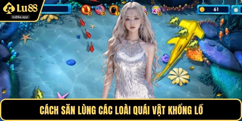 Cách săn lùng các loài quái vật khổng lồ