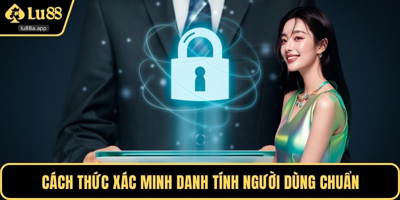 Cách thức xác minh danh tính người dùng chuẩn