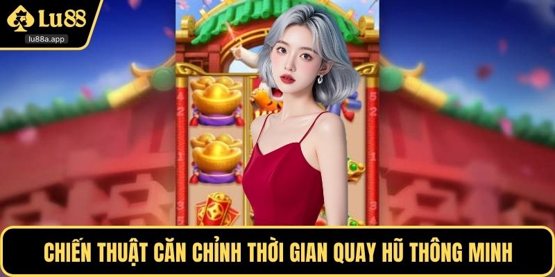 Chiến thuật căn chỉnh thời gian quay hũ thông minh