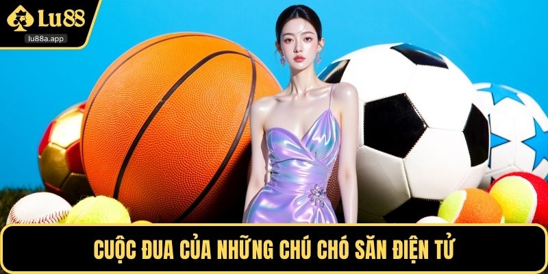 Cuộc đua của những chú chó săn điện tử