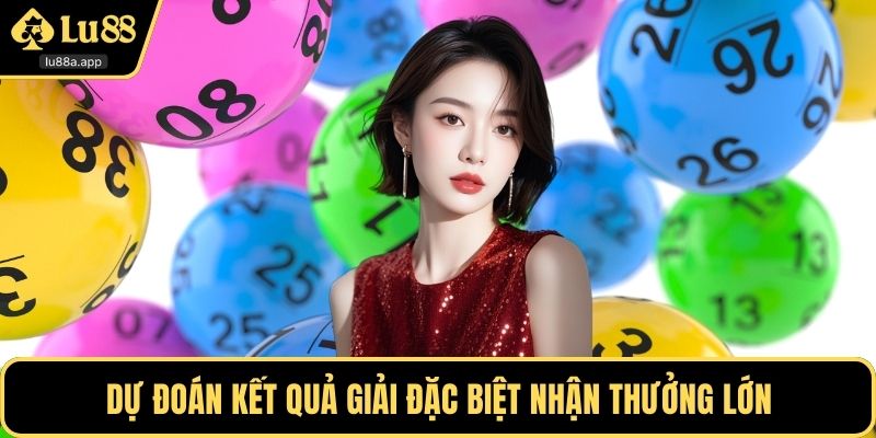 Dự đoán kết quả giải đặc biệt nhận thưởng lớn