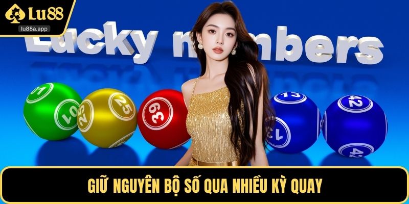 Giữ nguyên bộ số qua nhiều kỳ quay