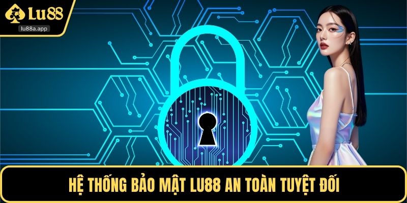 Hệ thống bảo mật LU88 an toàn tuyệt đối