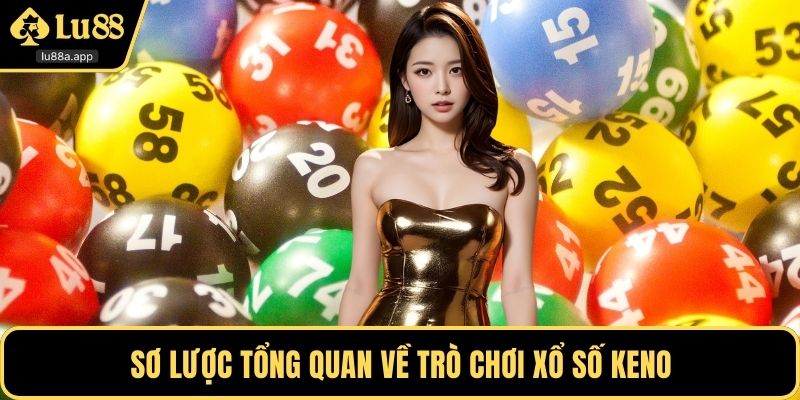 Sơ lược tổng quan về trò chơi xổ số Keno