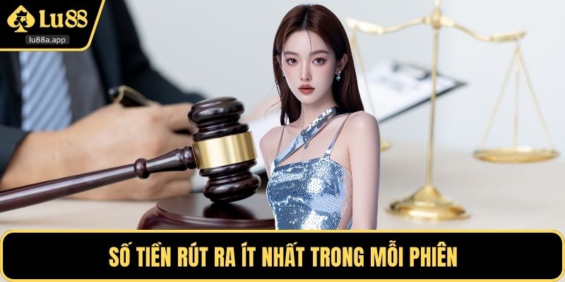 Số tiền rút ra ít nhất trong mỗi phiên