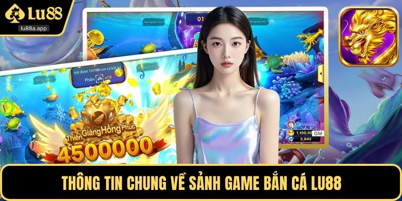 Thông tin chung về sảnh game bắn cá LU88