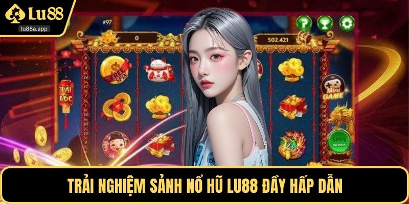 Trải nghiệm sảnh nổ hũ LU88 đầy hấp dẫn