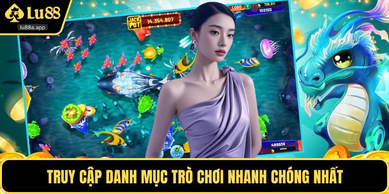 Truy cập danh mục trò chơi nhanh chóng nhất