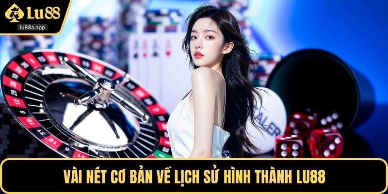 Vài nét cơ bản về lịch sử hình thành LU88